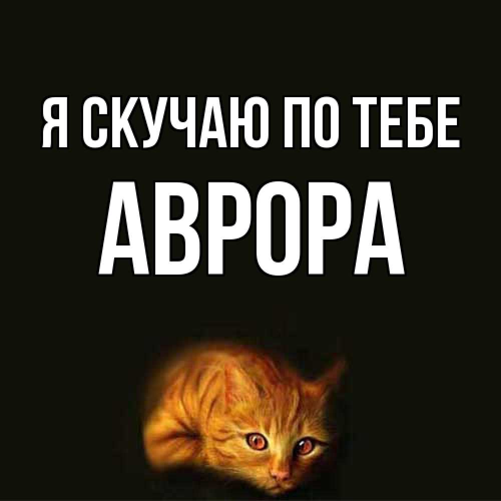 Открытка  с именем. Аврора, Я скучаю по тебе  