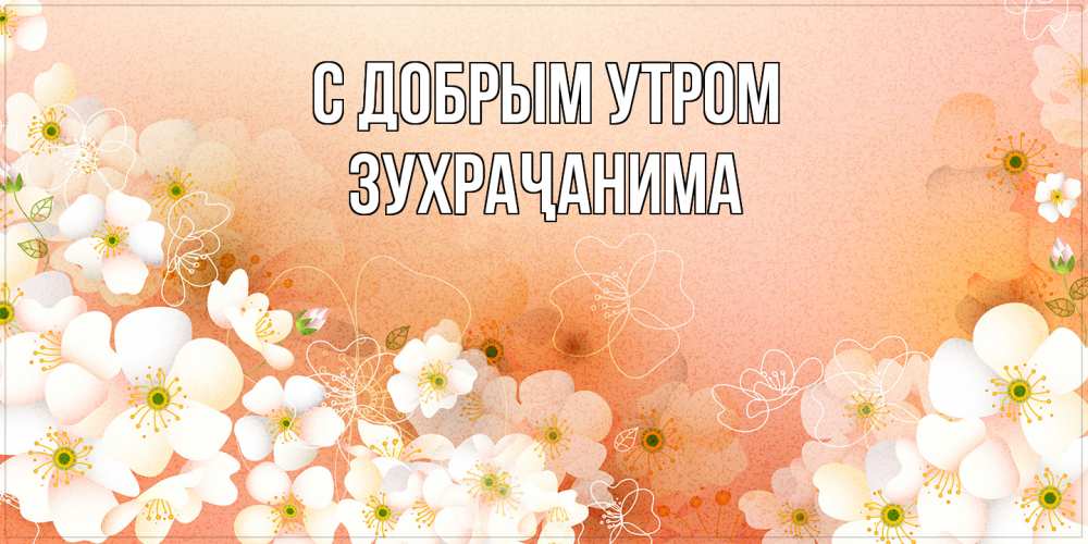 Открытка  с именем. Зухраҷанима, С добрым утром  
