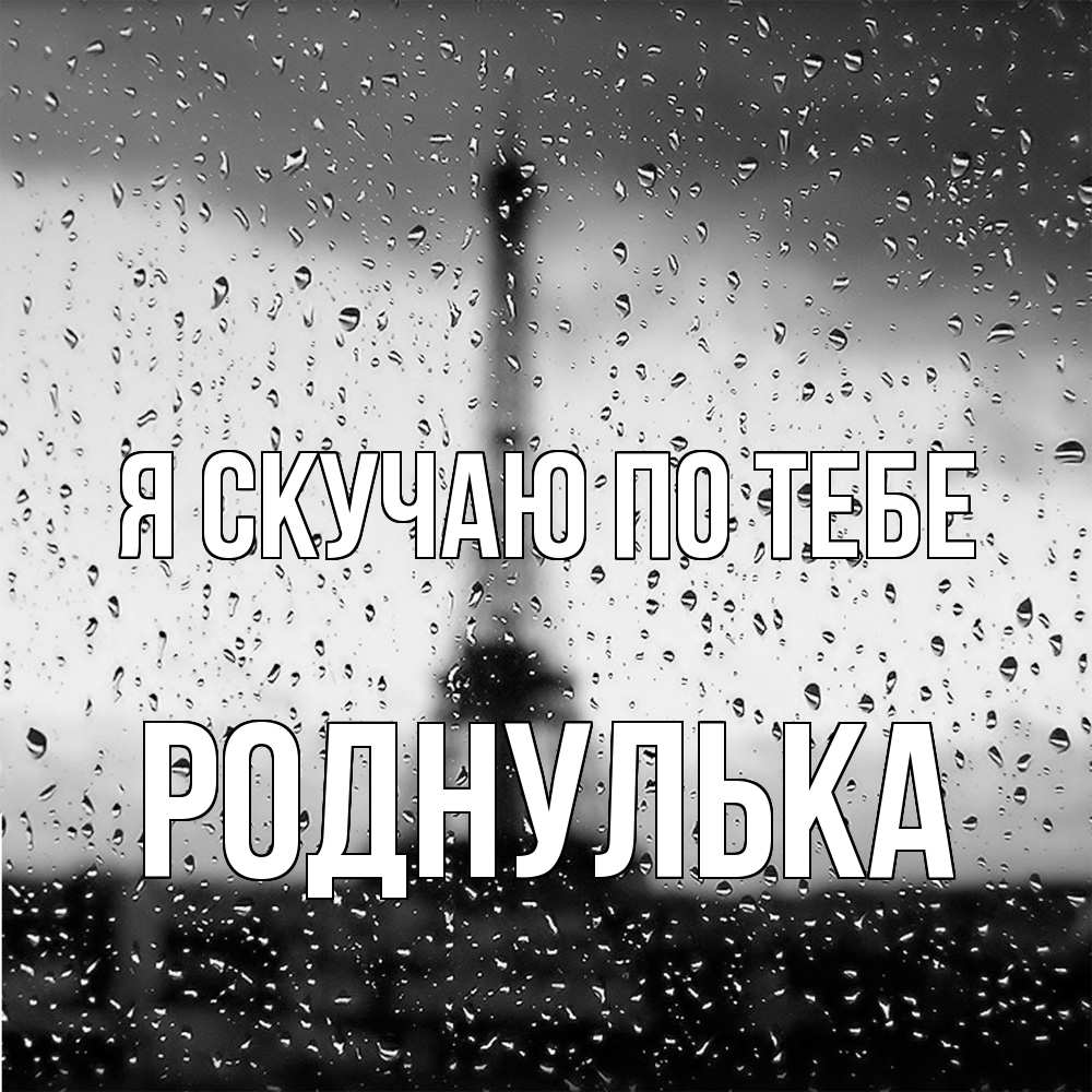 Открытка  с именем. роднулька, Я скучаю по тебе  