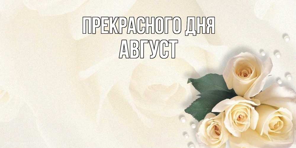 Открытка  с именем. Август, Прекрасного дня  