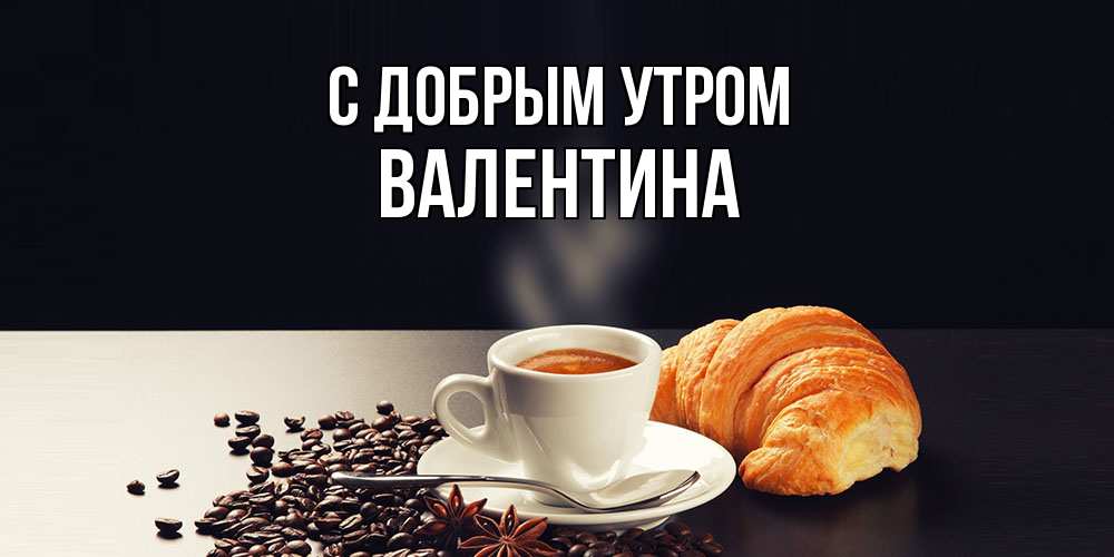 Открытка  с именем. валентина, С добрым утром  