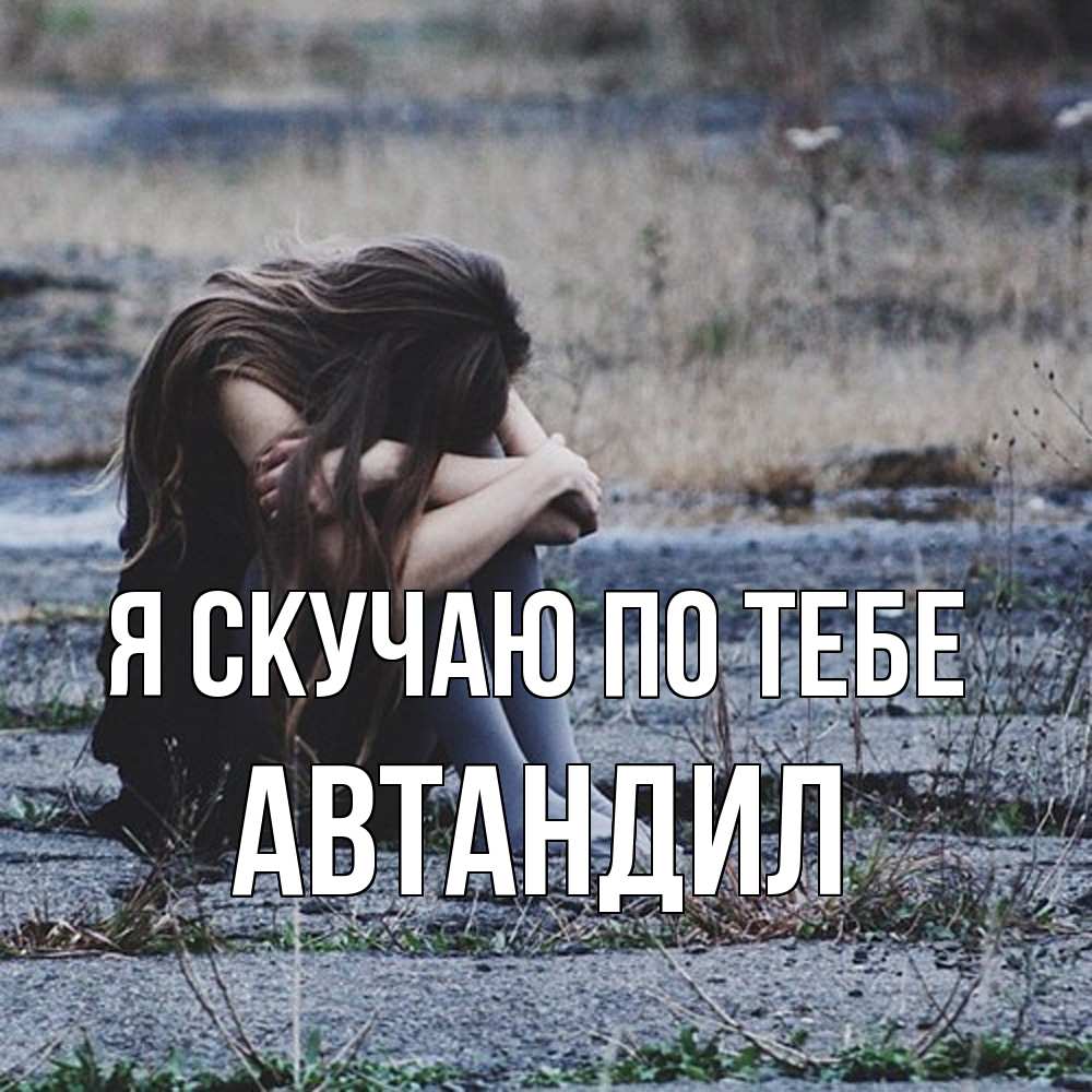 Открытка  с именем. Автандил, Я скучаю по тебе  