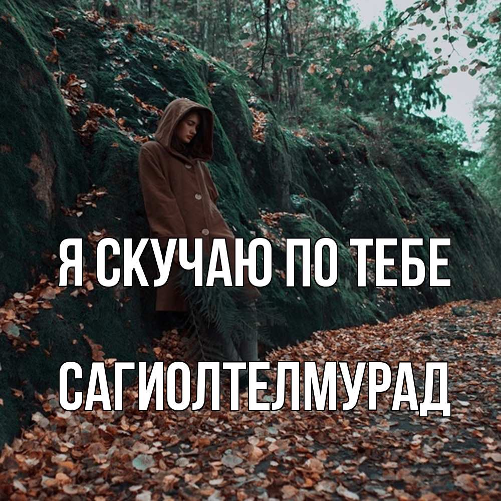 Открытка  с именем. САГИОЛТЕЛМУРАД, Я скучаю по тебе  