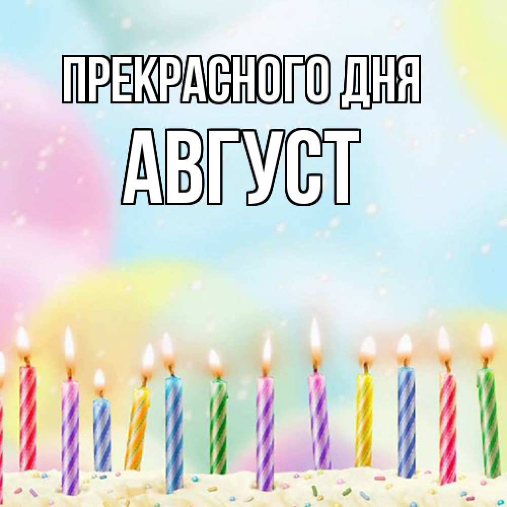 Открытка  с именем. Август, Прекрасного дня  