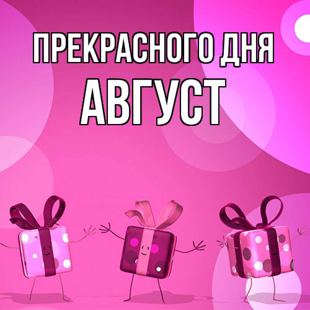 Открытка  с именем. Август, Прекрасного дня  