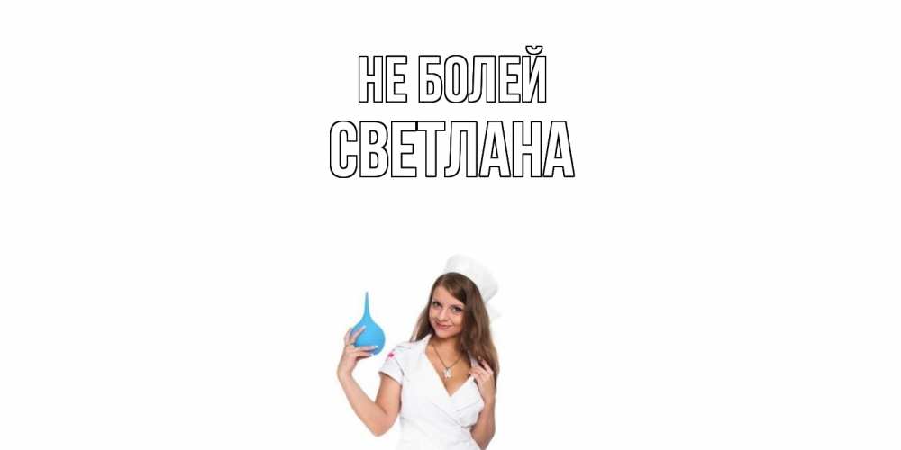 Открытка  с именем. Светлана, Не болей  