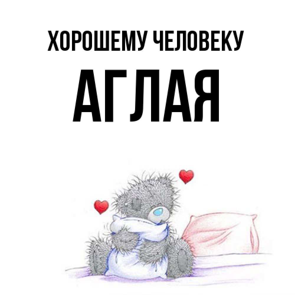 Открытка  с именем. Аглая, Хорошему человеку  