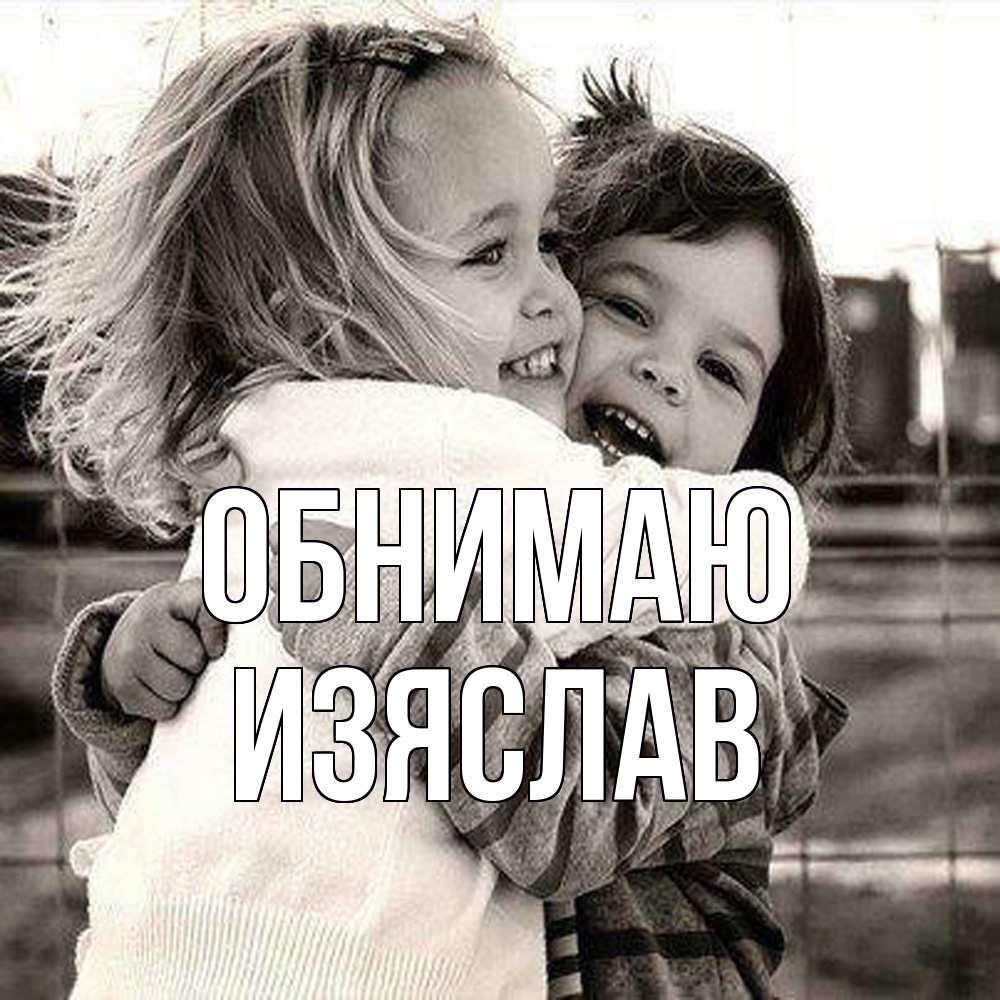 Открытка  с именем. Изяслав, Обнимаю  