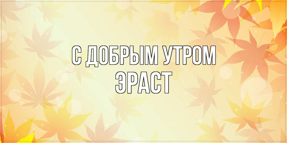 Открытка  с именем. Эраст, С добрым утром  