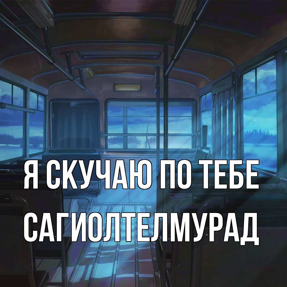 Открытка  с именем. САГИОЛТЕЛМУРАД, Я скучаю по тебе  