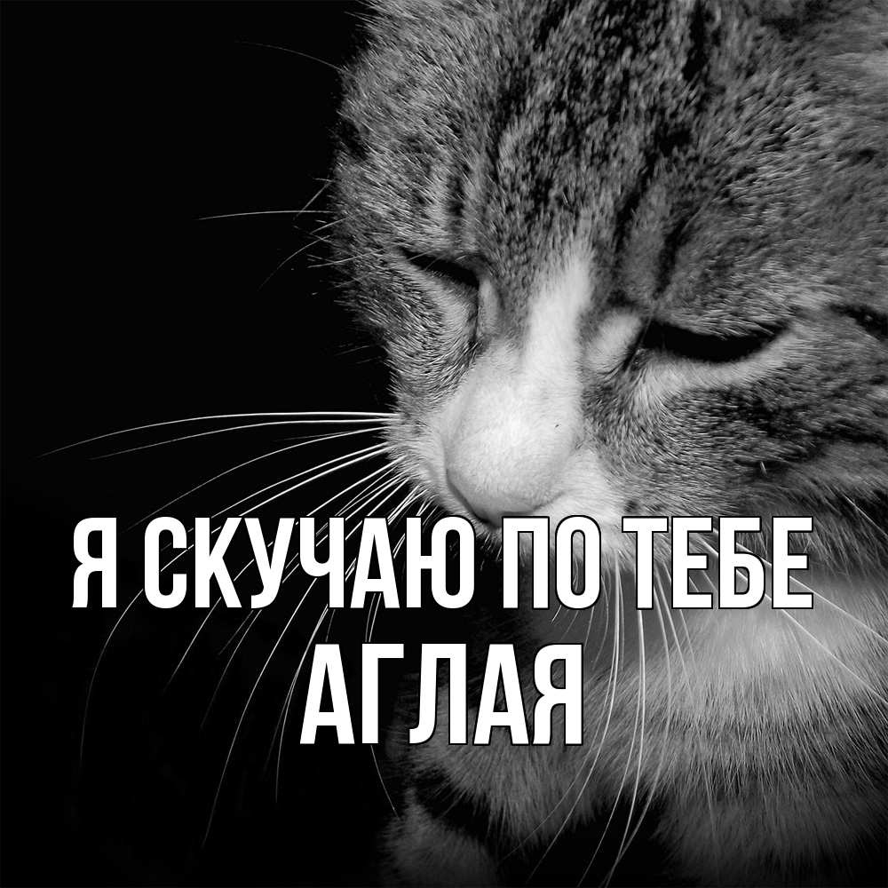 Открытка  с именем. Аглая, Я скучаю по тебе  