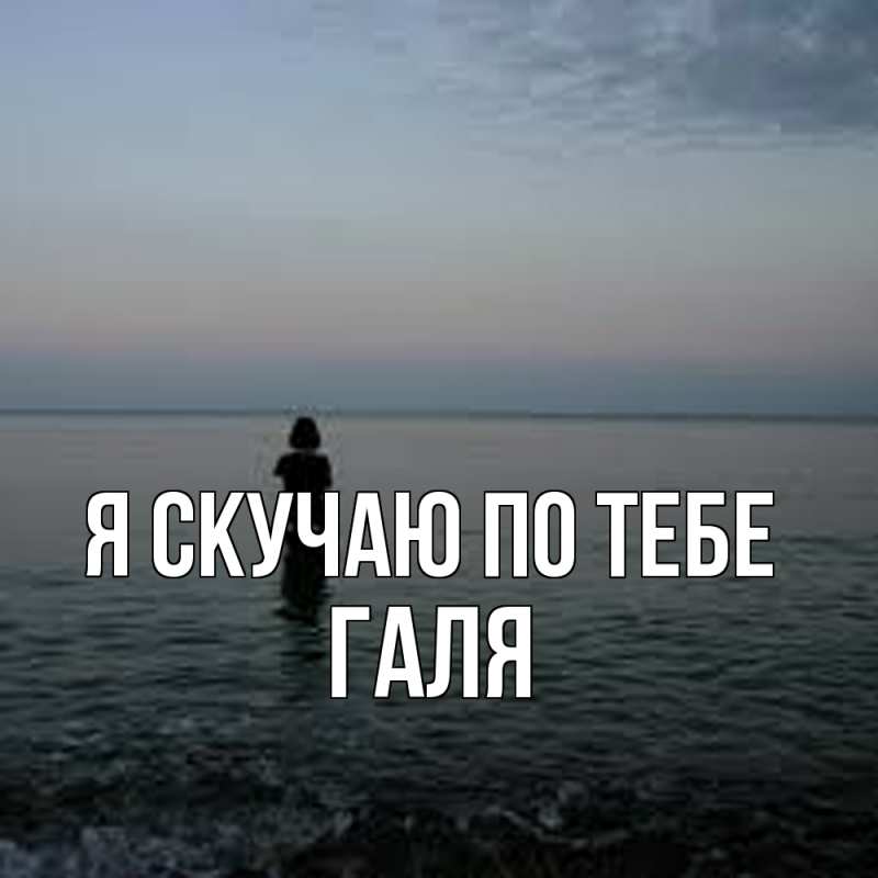 Открытка с именем, Галя, Я скучаю по тебе