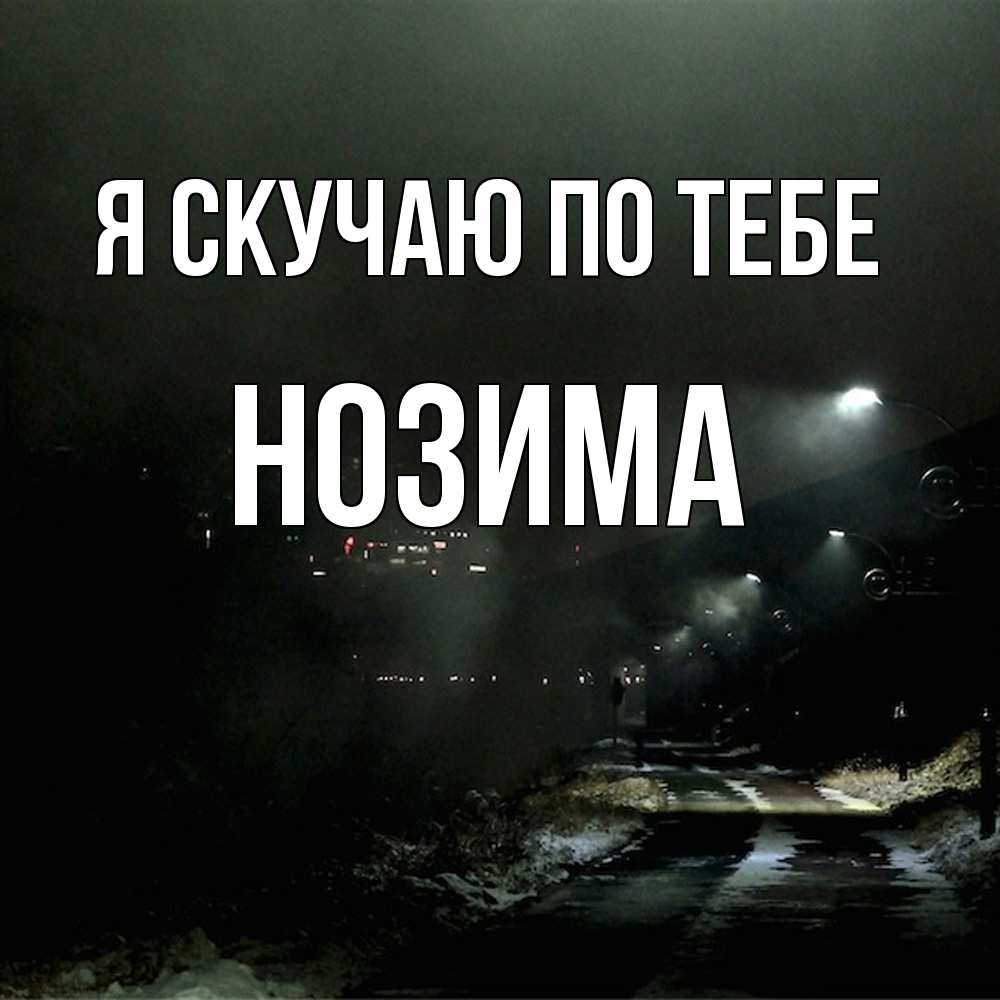 Открытка  с именем. НОЗИМА, Я скучаю по тебе  