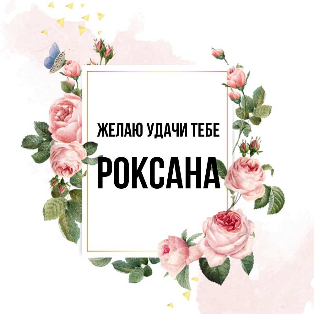 Открытка  с именем. Роксана, Желаю удачи тебе  
