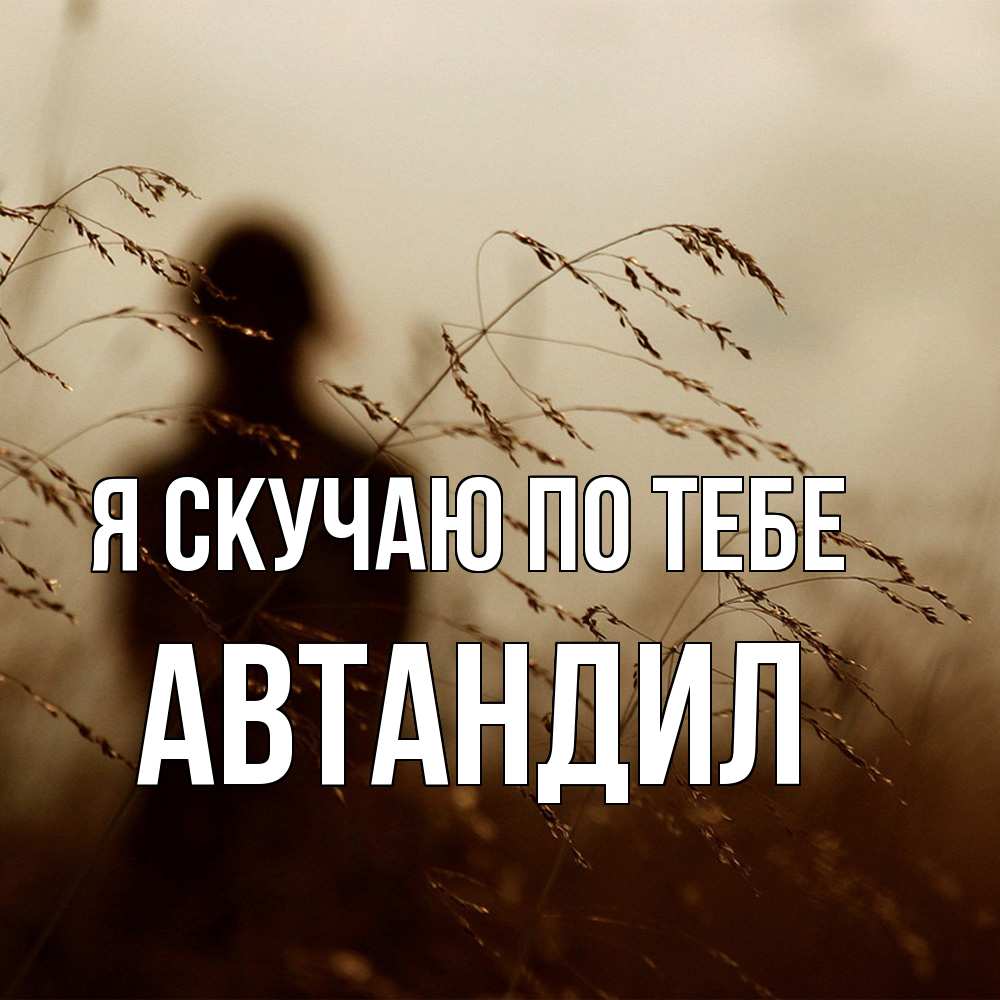 Открытка  с именем. Автандил, Я скучаю по тебе  