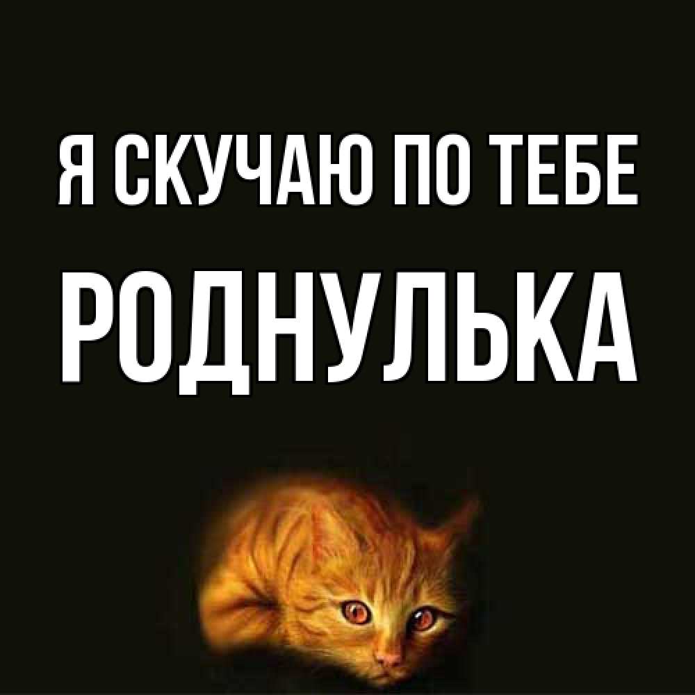Открытка  с именем. роднулька, Я скучаю по тебе  