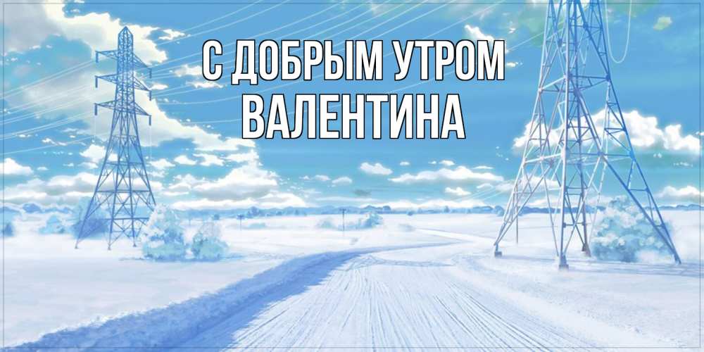 Открытка  с именем. валентина, С добрым утром  