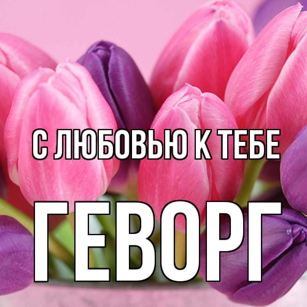 Открытка  с именем. Геворг, С любовью к тебе  