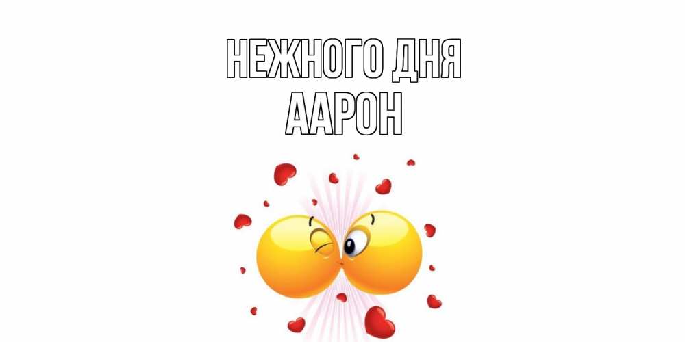 Открытка  с именем. Аарон, Нежного дня  