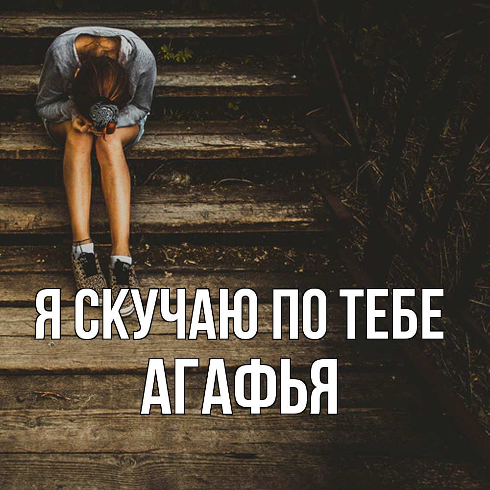 Открытка  с именем. Агафья, Я скучаю по тебе  