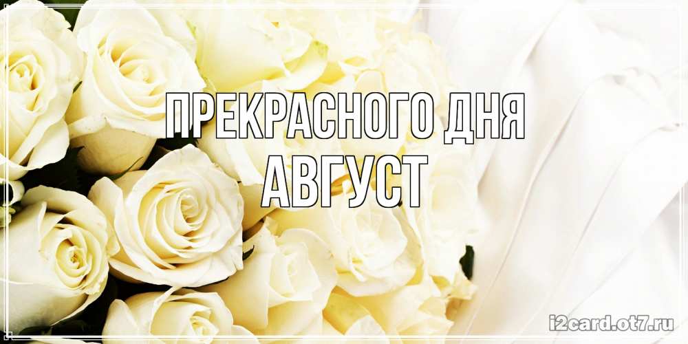 Открытка  с именем. Август, Прекрасного дня  