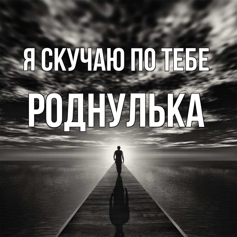 Открытка  с именем. роднулька, Я скучаю по тебе  