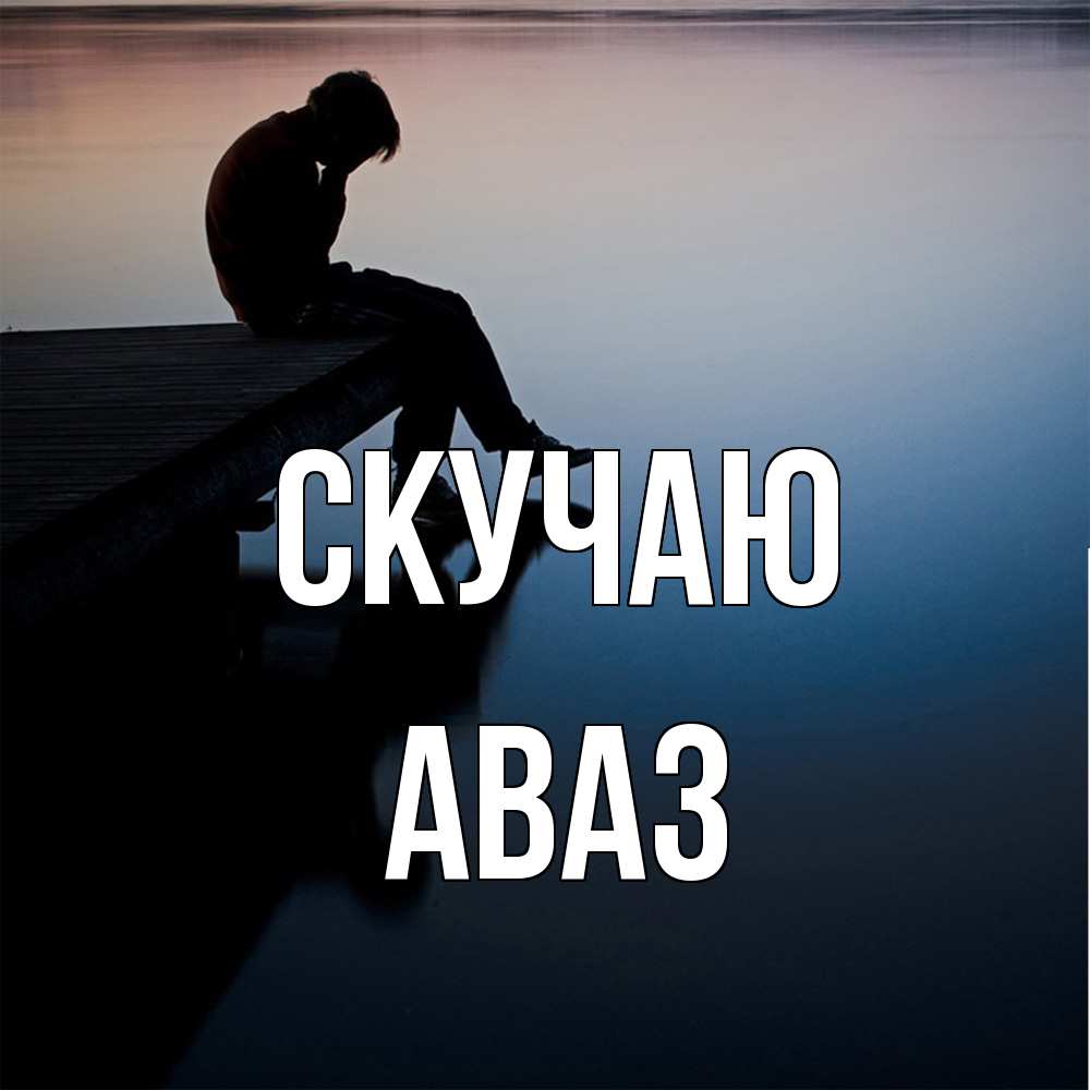 Открытка  с именем. Аваз, Скучаю  