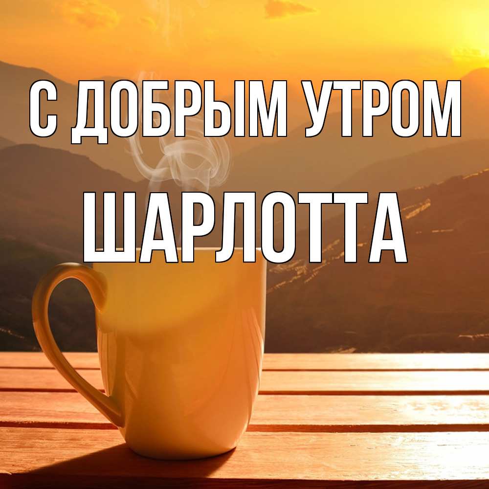Открытка  с именем. Шарлотта, С добрым утром  