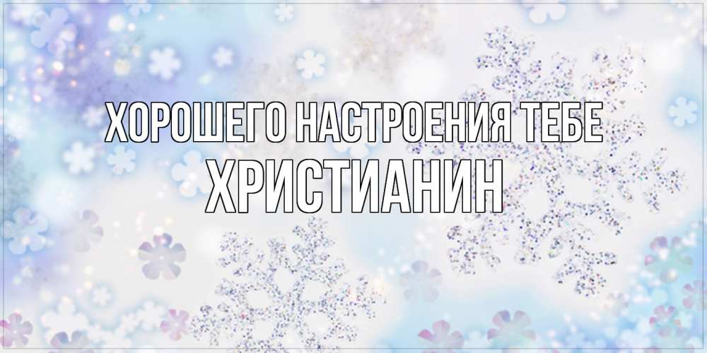 Открытка  с именем. Христианин, Хорошего настроения тебе  