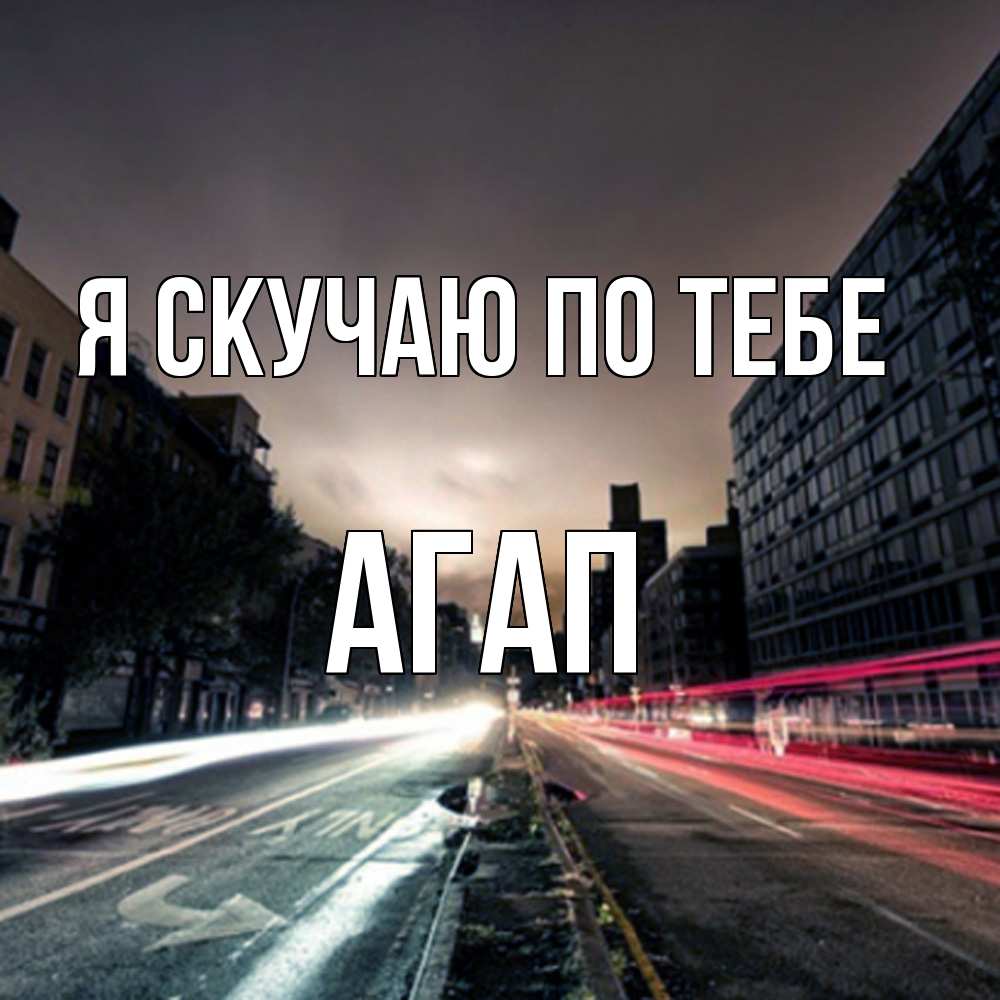 Открытка  с именем. Агап, Я скучаю по тебе  