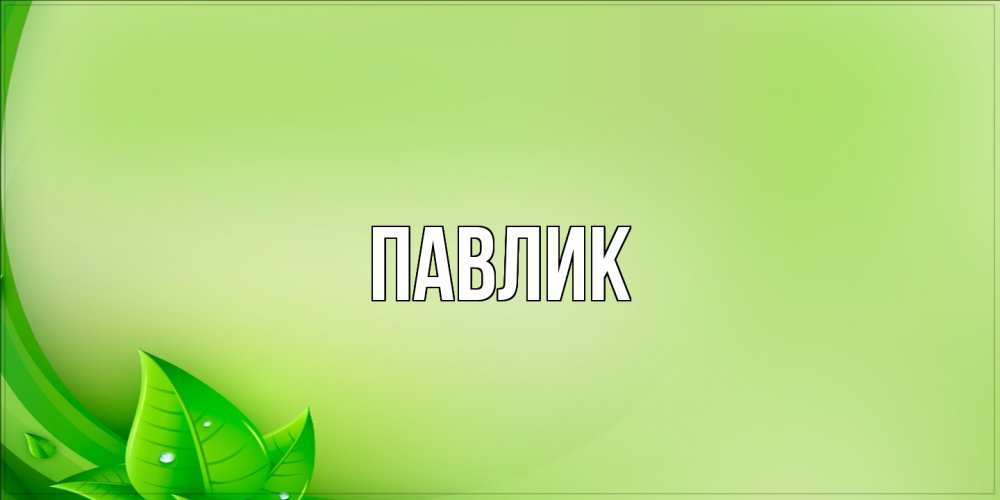 Открытка  с именем. Павлик, Главная  