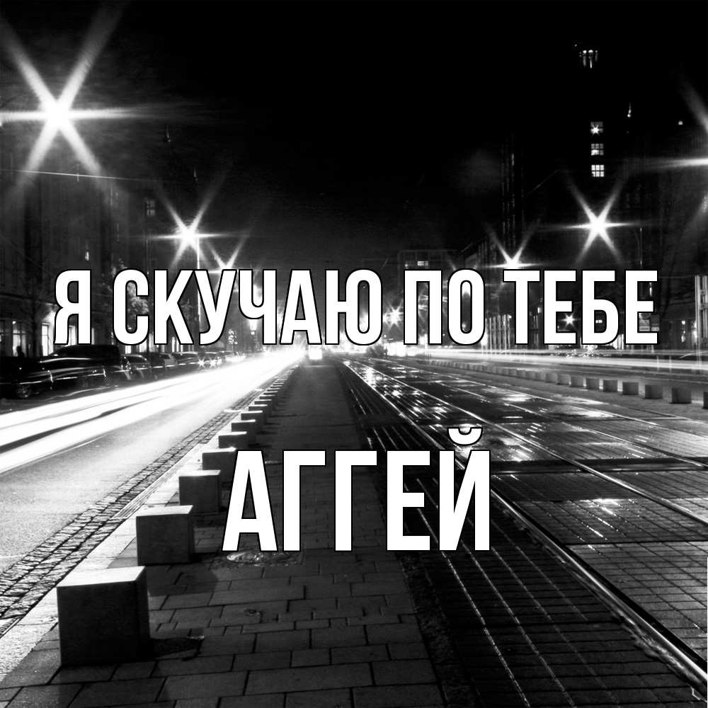 Открытка  с именем. Аггей, Я скучаю по тебе  