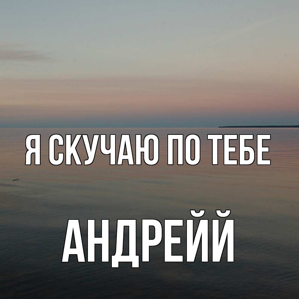 Открытка  с именем. Андрейй, Я скучаю по тебе  
