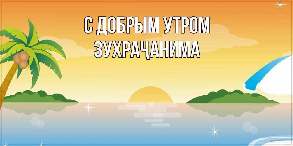 Открытка  с именем. Зухраҷанима, С добрым утром  
