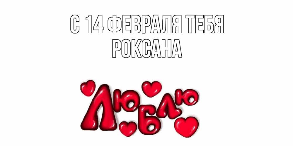 Открытка  с именем. Роксана, С 14 февраля тебя  