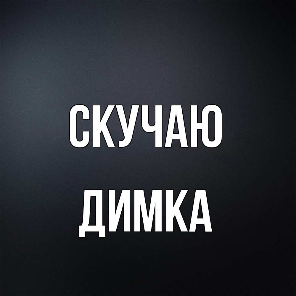 Открытка  с именем. ДИМКА, Скучаю  