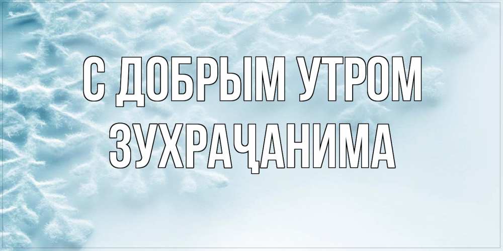 Открытка  с именем. Зухраҷанима, С добрым утром  