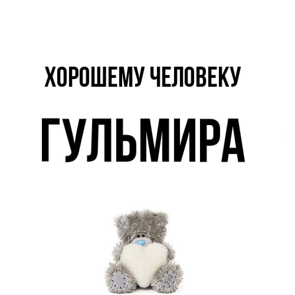 Открытка  с именем. Гульмира, Хорошему человеку  