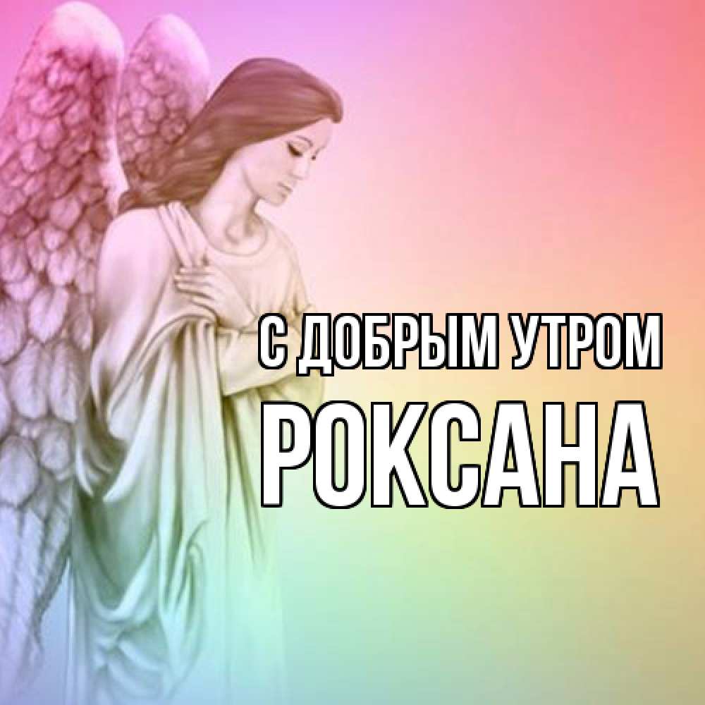 Открытка  с именем. Роксана, С добрым утром  