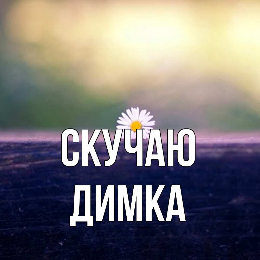 Открытка  с именем. ДИМКА, Скучаю  