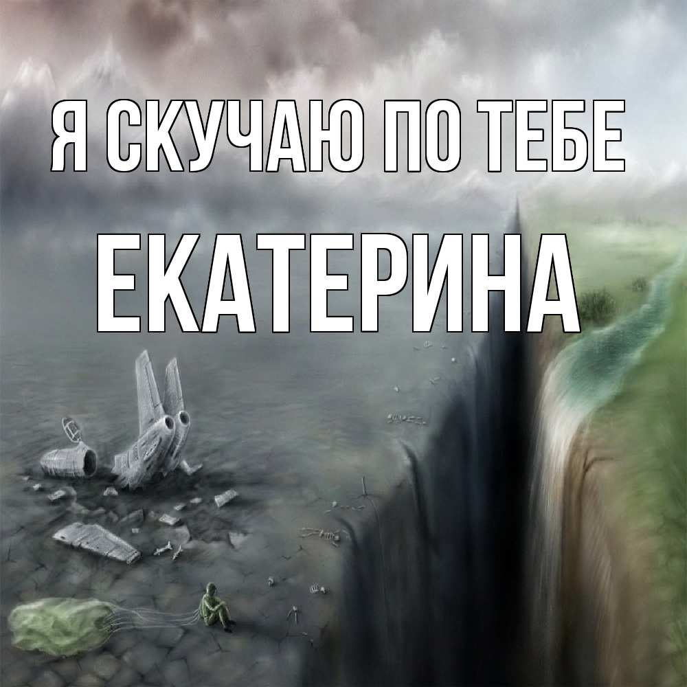 Открытка  с именем. Екатерина, Я скучаю по тебе  