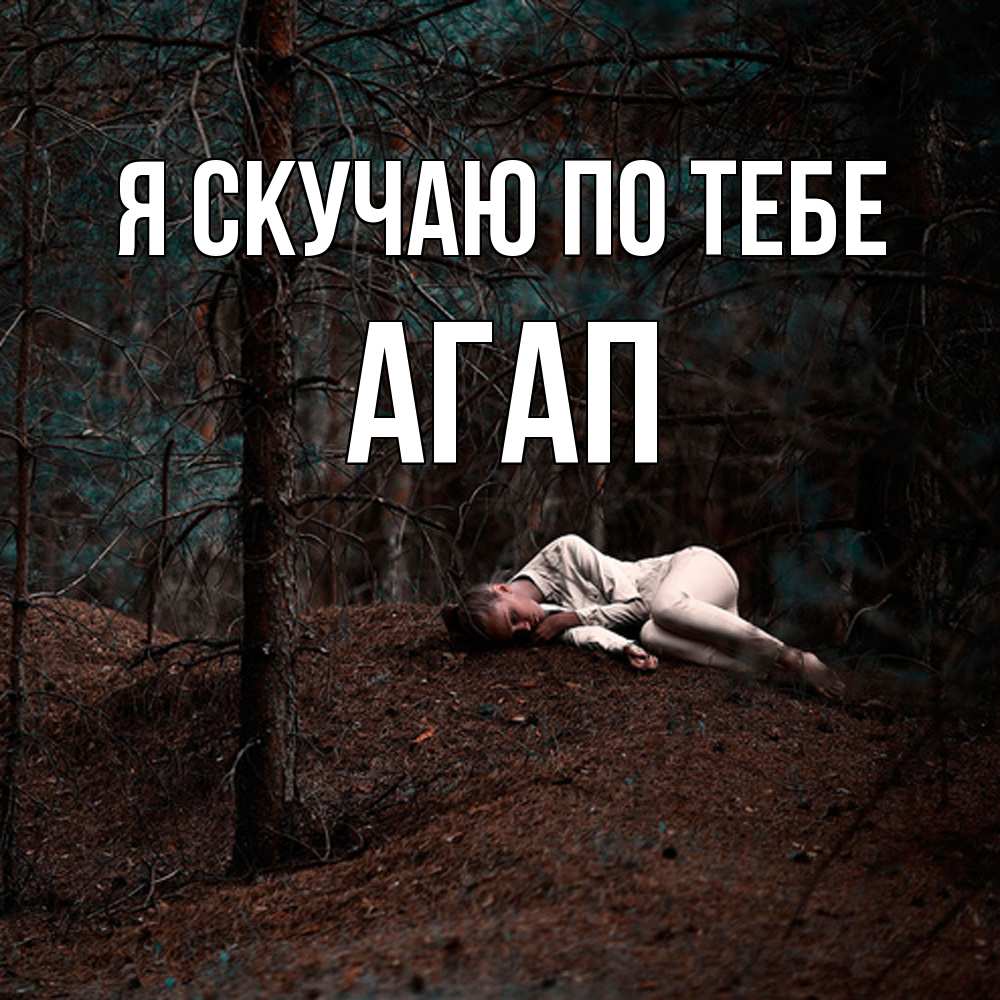 Открытка  с именем. Агап, Я скучаю по тебе  