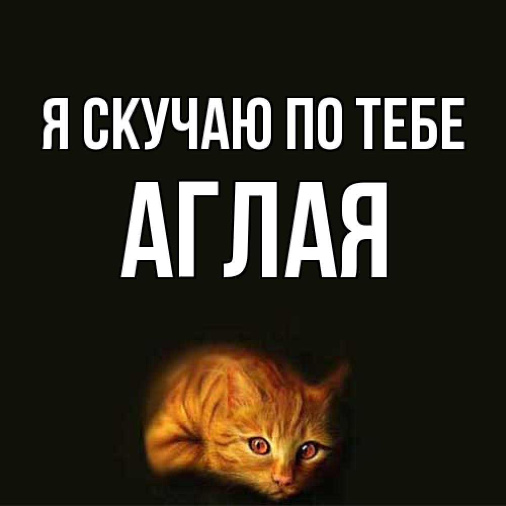 Открытка  с именем. Аглая, Я скучаю по тебе  