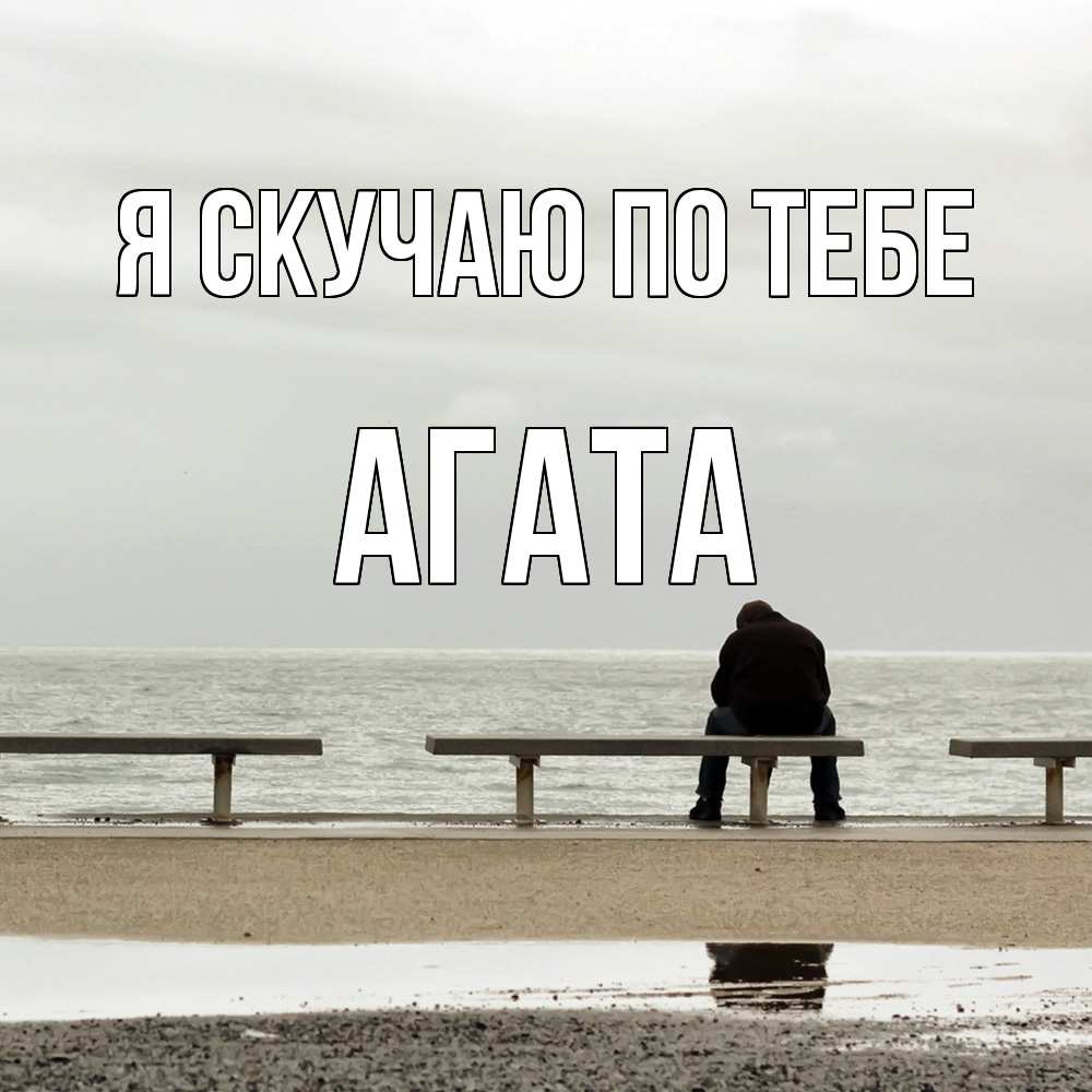 Открытка  с именем. Агата, Я скучаю по тебе  