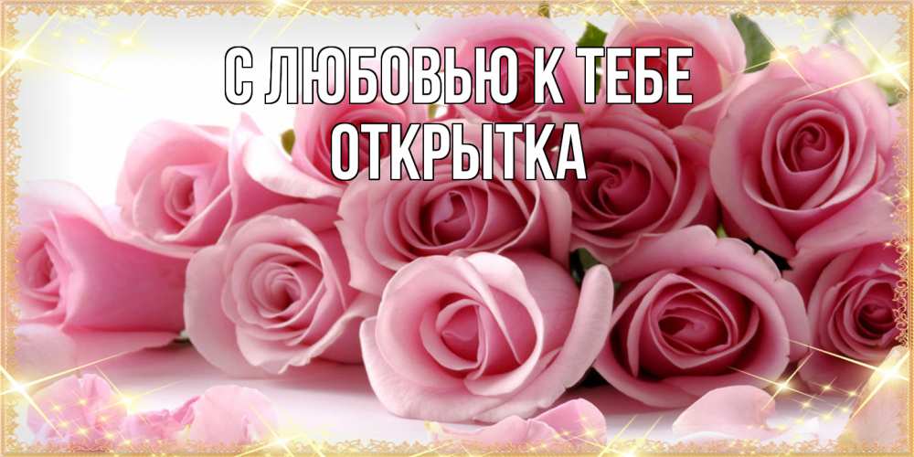 Открытка  с именем. открытка, С любовью к тебе  