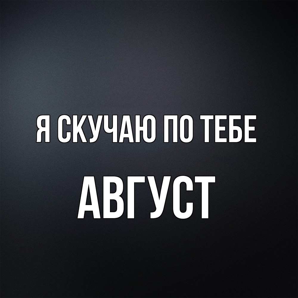Открытка  с именем. Август, Я скучаю по тебе  
