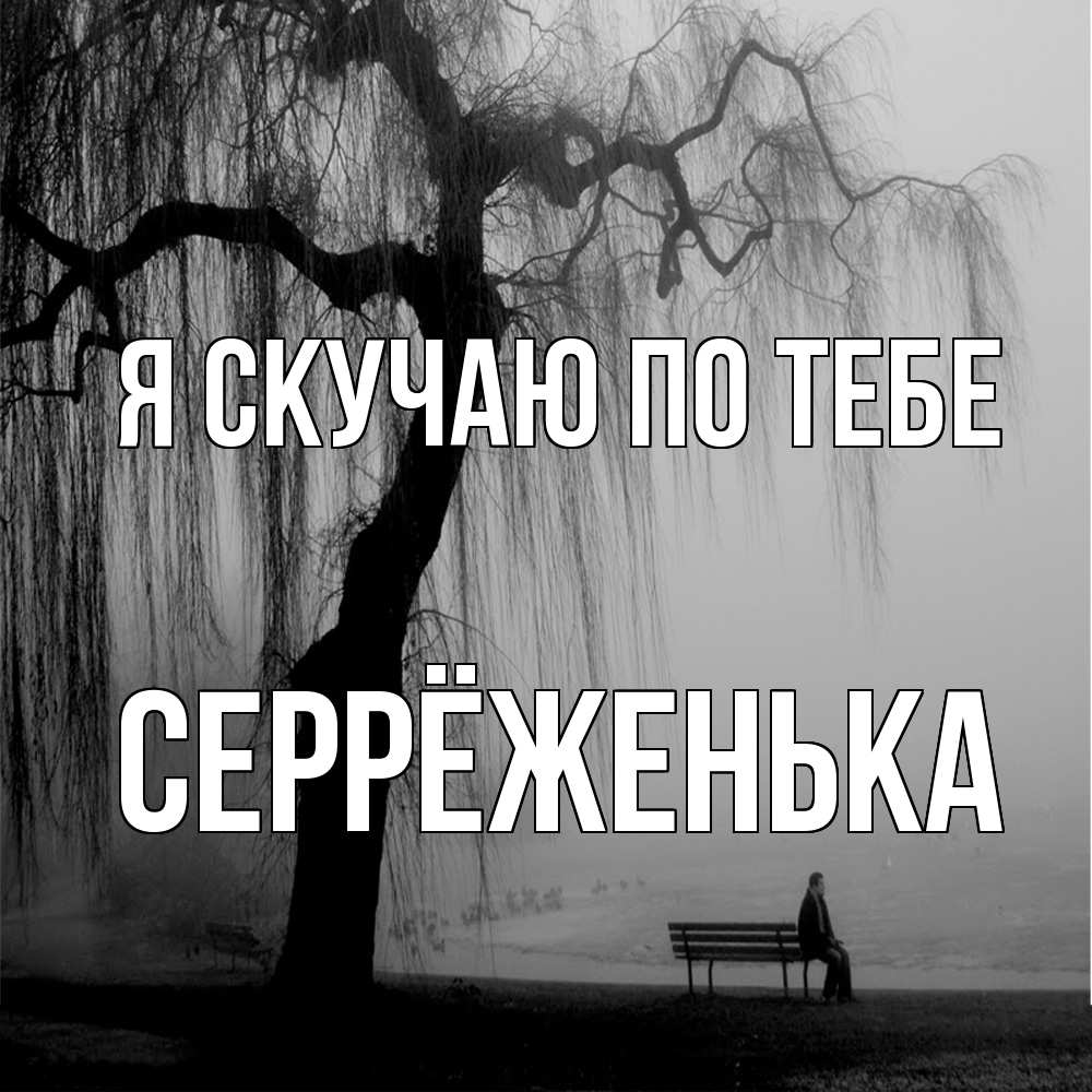 Открытка  с именем. Серрёженька, Я скучаю по тебе  