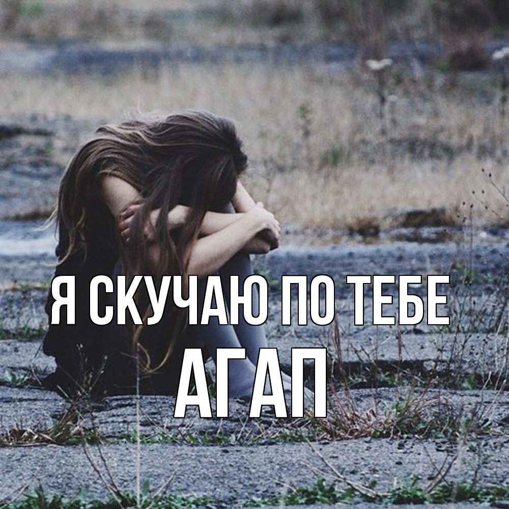 Открытка  с именем. Агап, Я скучаю по тебе  