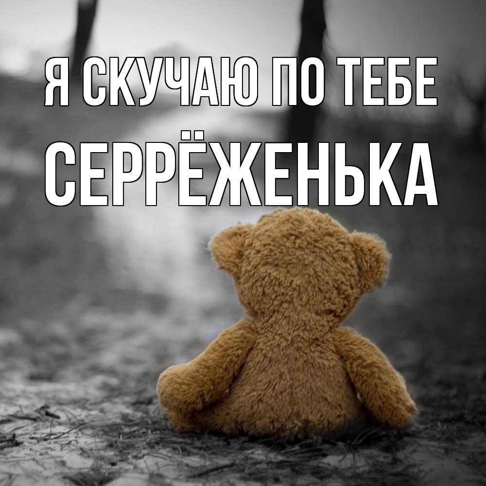 Открытка  с именем. Серрёженька, Я скучаю по тебе  
