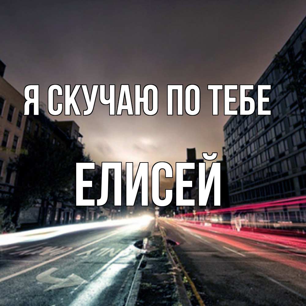 Открытка  с именем. Елисей, Я скучаю по тебе  